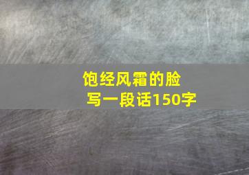 饱经风霜的脸 写一段话150字